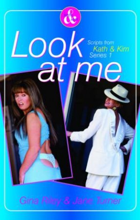 Kath & Kim: Look At Me: The Scripts Series 1 by Gina Riley & Jane Turner
