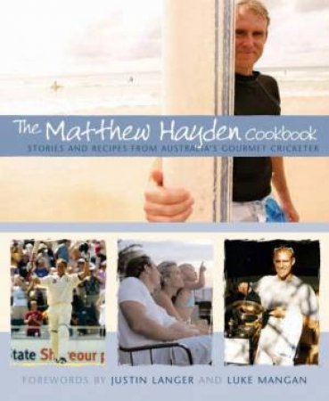 The Matthew Hayden Cookbook: Stories & Recipes From Australila's Gourmet Cricketer by Matthew Hayden