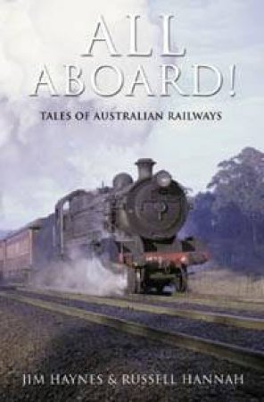 All Aboard: Tales Of Australian Railways by Jim Haynes & Russell Hannah