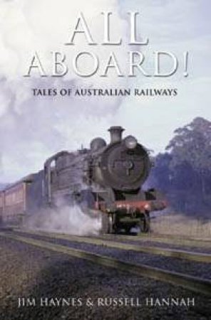 All Aboard: Tales Of Australian Railways by Jim Haynes & Russell Hannah