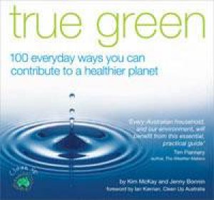 True Green: 100 Everyday Ways For Sustainable Living by Kim McKay & Jenny Bonnin