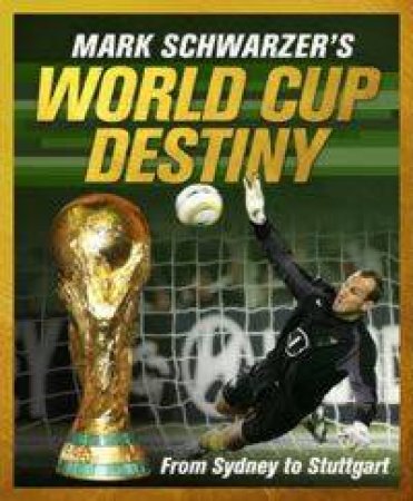 Mark Schwarzer's World Cup Diary 2006 by Mark Schwarzer