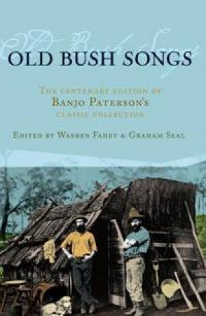 Old Bush Songs: The Centenary Edition Of Banjo Paterson's Classic Collection by Warren Fahey & Graham Seal