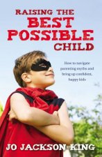 Raising the Best Possible Child How To Parent Happy and Successful Kids