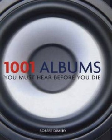 1001 Albums You Must Hear Before You Die by Robert Dimery