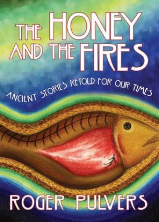 The Honey And The Fires by Roger Pulvers