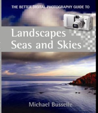 The Better Digital Photography Guide To Landscapes Seas And Skies by Michael Busselle
