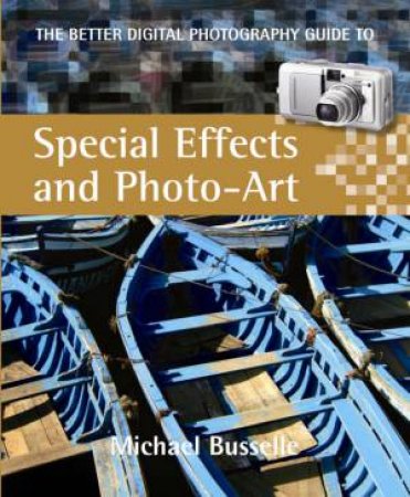 The Better Digital Photography Guide To Special Effects And Photo-Art by Michael Busselle