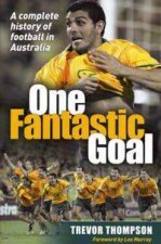 One Fantastic Goal A Complete History Of Football In Australia