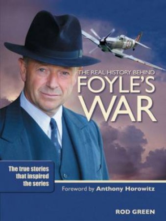 Foyle's War: The Truth That Inspired The Fiction by Rod Green