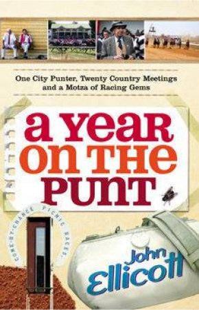 A Year On The Punt: One City Punter, Twenty Country Meetings And A Motza Of Racing Gems by John Ellicott