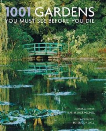 1001 Gardens You Must See Before You Die by Rae Spencer Jones (Ed)