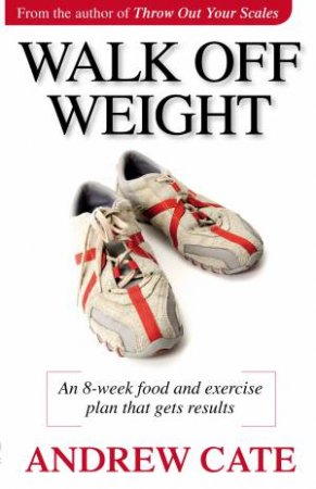 Walk Off Weight: An 8-Week Food And Exercise Plan That Gets Results by Andrew Cate