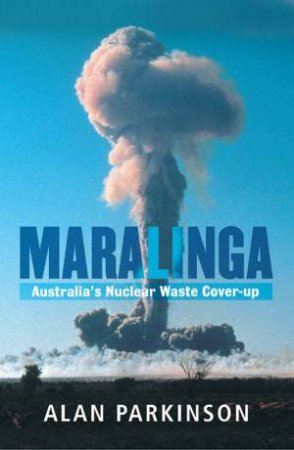 Maralinga: Australia's Nuclear Waste Cover-Up by Alan Parkinson
