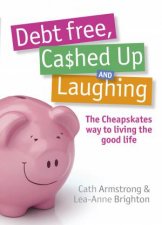 Debt Free Cashed Up And Laughing The Cheapskates Way To Living The Good Life