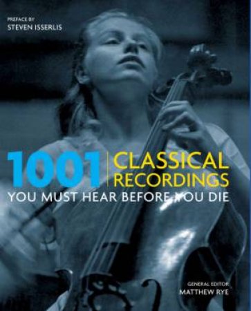 1001 Classical Recordings You Must Hear Before You Die by Matthew Rye (ed)