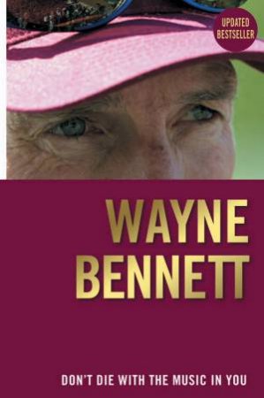 Don't Die With the Music in You by Wayne Bennett with Steve Crawley