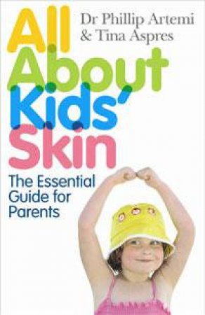 All About Kids' Skin: The Essential Guide For Parents by Phillip Artemi & Tina Aspres 