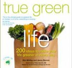 True Green Life 200 ideas to make your life greener in every way
