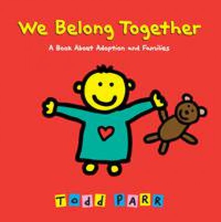We Belong Together: A Book About Adoption And Families by Todd Parr
