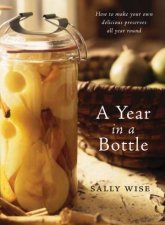 Year In A Bottle How to Make Your Own Delicious Preserves All Year Round