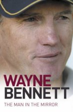 Wayne Bennett The Man in the Mirror