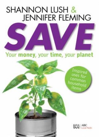 Save: Your Money, Your Time, Your Planet by Shannon Lush & Jennifer Fleming