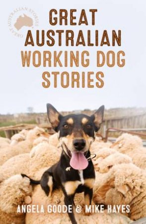 Great Australian Working Dog Stories by Angela Goode & Mike Hayes