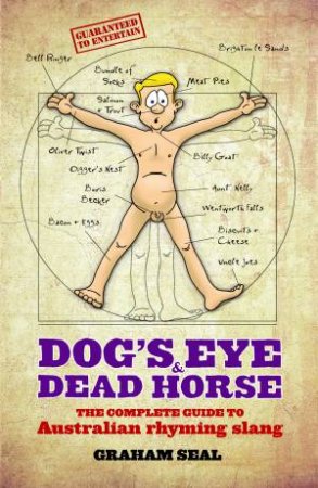 Dog's Eye and Dead Horse: The Complete Guide to Australian Rhyming Slang by Graham Seal