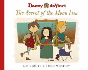 Danny da Vinci: The Secret Of The Mona Lisa by Rosie Smith & Bruce Whatley