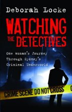 Watching the Detectives One Womans Journey Through Sydneys Criminal Underworld