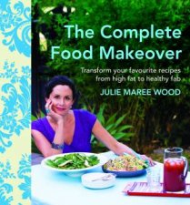 The Complete Food MakeoverTransform Your Favourites From HighFat To Healthy Fab