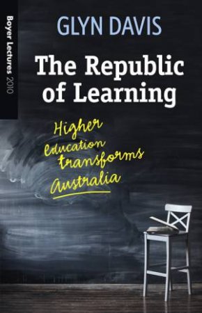 Boyer Lectures: The Republic of Learning: Higher Education Transforms by Glyn Davis