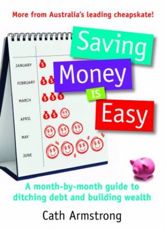 Saving Money Is Easy :A Month-By-Month Guide To Ditching Debt And ensuring Your Financial Future by Cath Armstrong