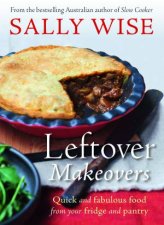 Leftover Makeovers Quick And Fabulous Food From Your Fridge And Pantry