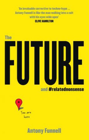The Future and Related Nonsense: The Insiders Guide to Where We Are and Where We're Heading by Antony Funnell