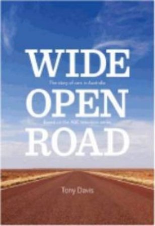 Wide Open Road: The Story of Cars in Australia by Tony Davis