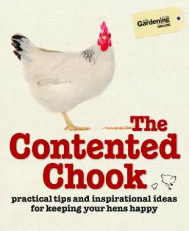 The Contented Chook: Practical Tips and Inspirational Ideas for Keeping Your Hens Happy by Various