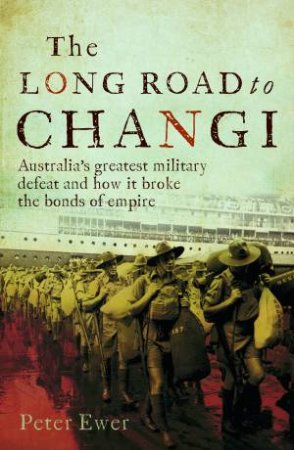 The Long Road to Changi by Peter Ewer