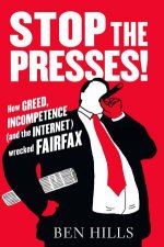 Stop the Presses How Greed Ambition Incompetence and the Internet Are Wrecking Fairfax