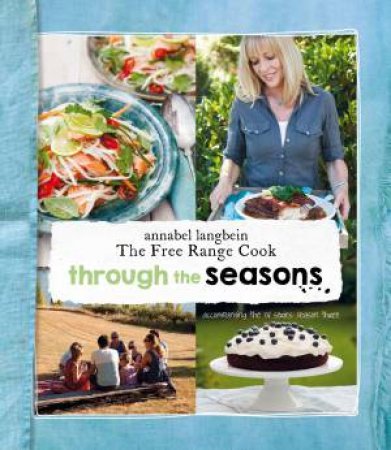 Through the Seasons: Annabel Langbein The Free Range Cook by Annabel Langbein