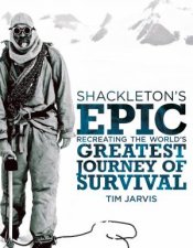 Shackletons Epic Recreating the Worlds Greatest Journey of Survival