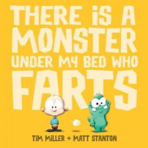 There Is A Monster Under My Bed Who Farts by Stanton MILLER & Matt TIM