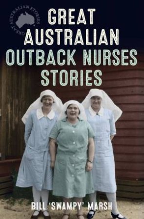 Great Australian Outback Nurses Stories by Bill Marsh