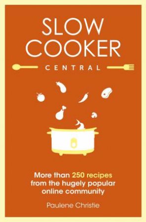 Slow Cooker Central by Paulene Christie