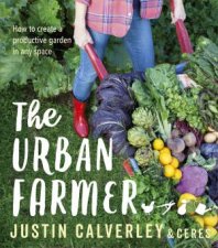 The Urban Farmer How To Create A Productive Garden In Any Space