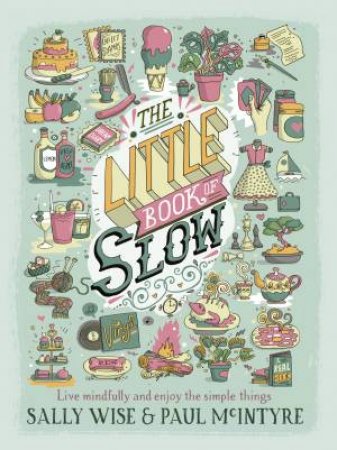 The Little Book Of Slow: Live Mindfully And Enjoy The Simple Things by Sally Wise & Paul McIntyre