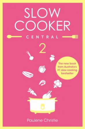 Slow Cooker Central 2 by Paulene Christie