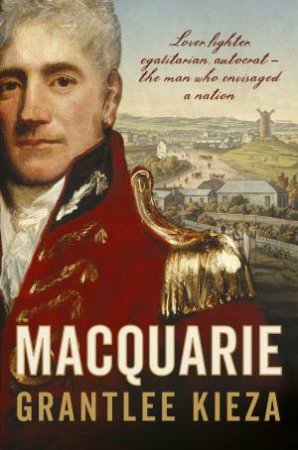 Macquarie by Grantlee Kieza