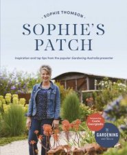 Sophies Patch Inspiration And Practical Ideas From The Popular Gardening Australia Presenter
